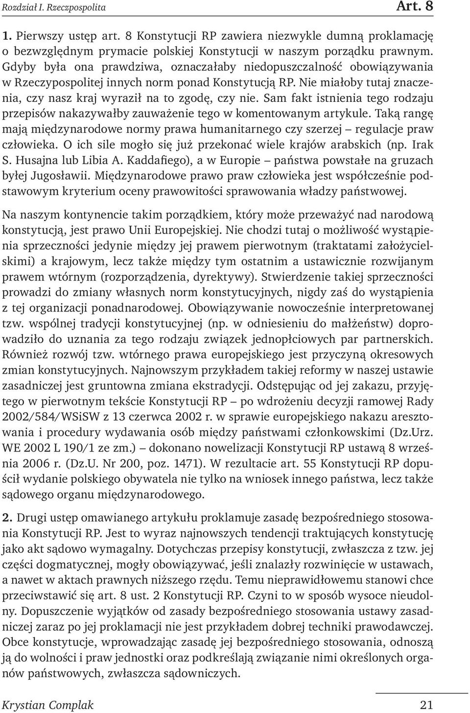 Sam fakt istnienia tego rodzaju przepisów nakazywałby zauważenie tego w komentowanym artykule. Taką rangę mają międzynarodowe normy prawa humanitarnego czy szerzej regulacje praw człowieka.