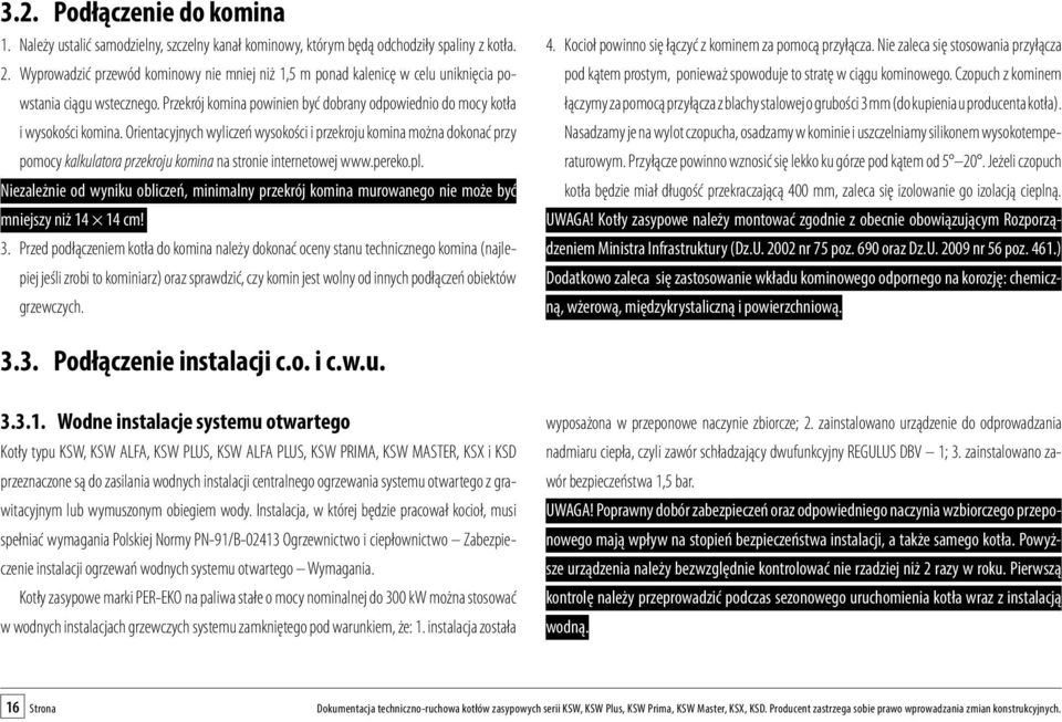 Orientacyjnych wyliczeń wysokości i przekroju komina można dokonać przy pomocy kalkulatora przekroju komina na stronie internetowej www.pereko.pl.