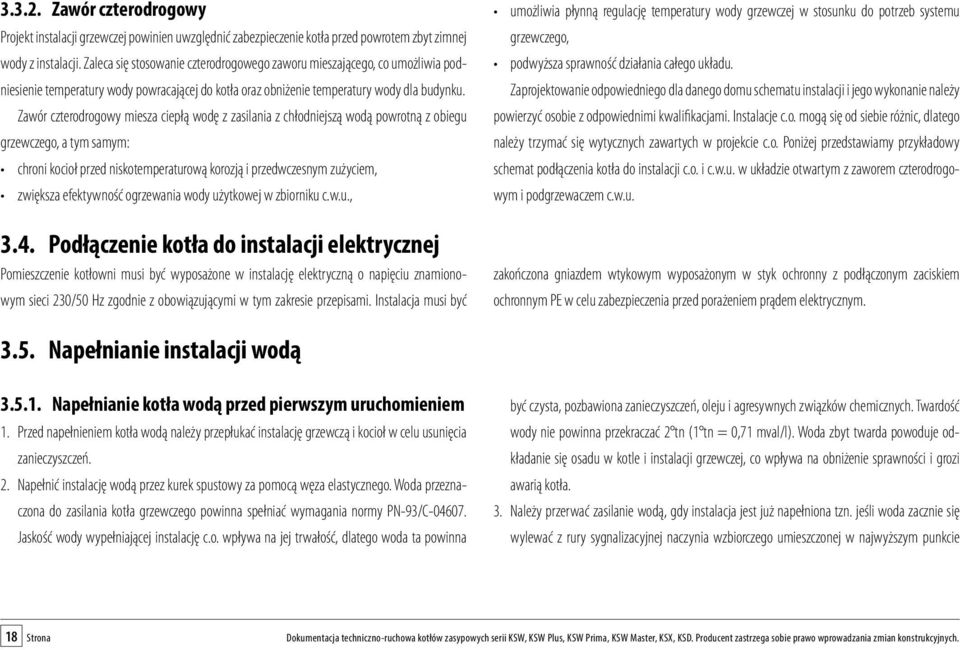 Zawór czterodrogowy miesza ciepłą wodę z zasilania z chłodniejszą wodą powrotną z obiegu grzewczego, a tym samym: chroni kocioł przed niskotemperaturową korozją i przedwczesnym zużyciem, zwiększa