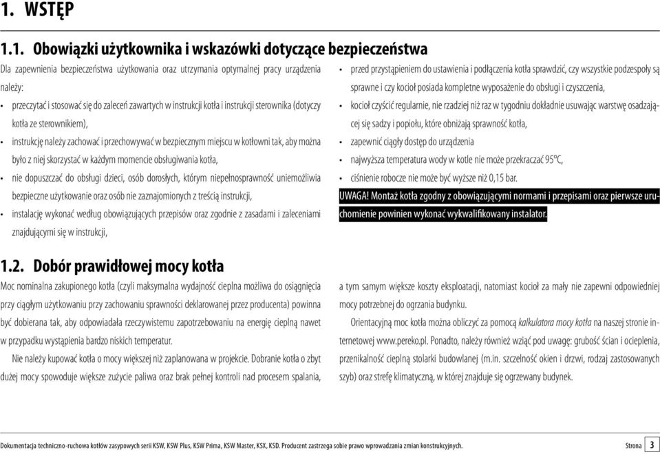 instrukcji kotła i instrukcji sterownika (dotyczy kocioł czyścić regularnie, nie rzadziej niż raz w tygodniu dokładnie usuwając warstwę osadzającej się sadzy i popiołu, które obniżają sprawność