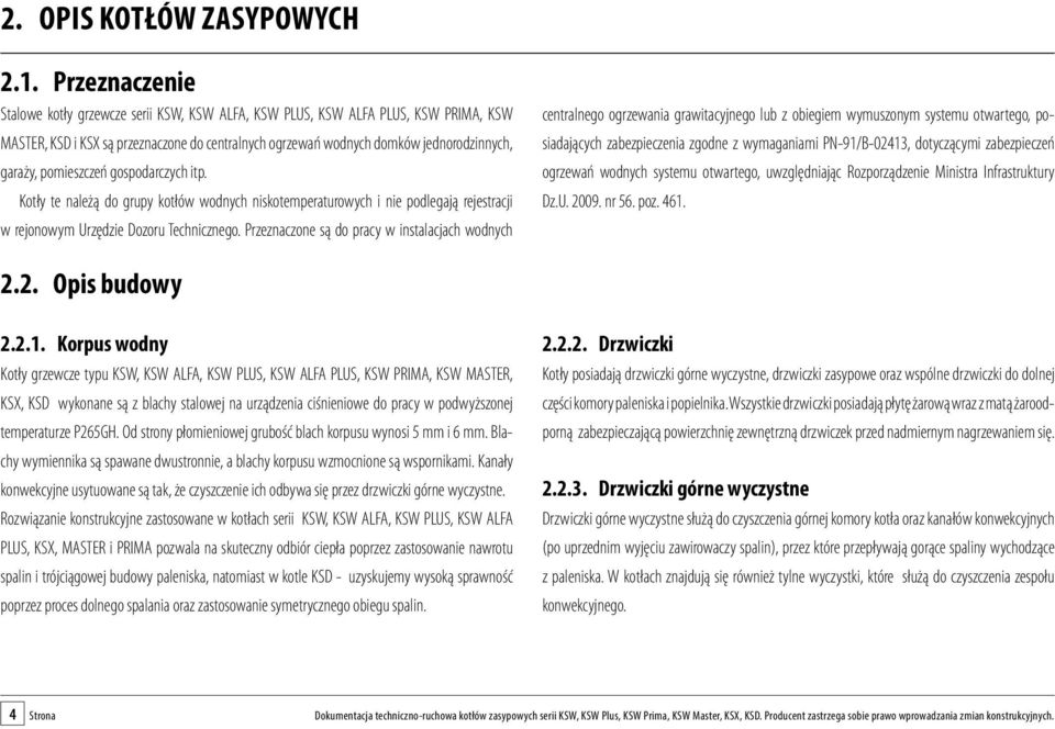 pomieszczeń gospodarczych itp. Kotły te należą do grupy kotłów wodnych niskotemperaturowych i nie podlegają rejestracji w rejonowym Urzędzie Dozoru Technicznego.