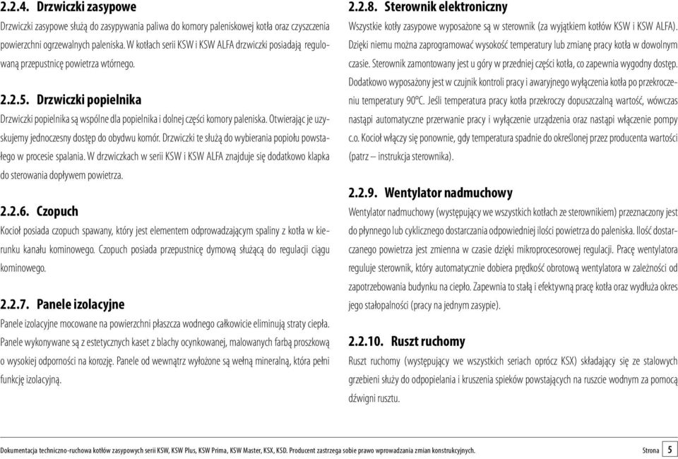 Drzwiczki popielnika Drzwiczki popielnika są wspólne dla popielnika i dolnej części komory paleniska. Otwierając je uzyskujemy jednoczesny dostęp do obydwu komór.