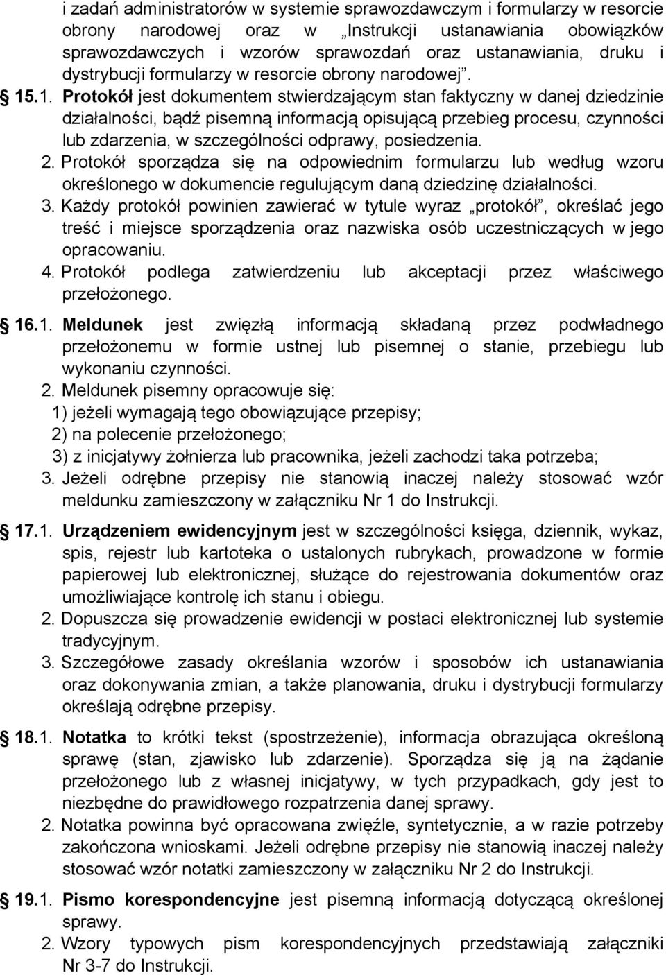 .1. Protokół jest dokumentem stwierdzającym stan faktyczny w danej dziedzinie działalności, bądź pisemną informacją opisującą przebieg procesu, czynności lub zdarzenia, w szczególności odprawy,