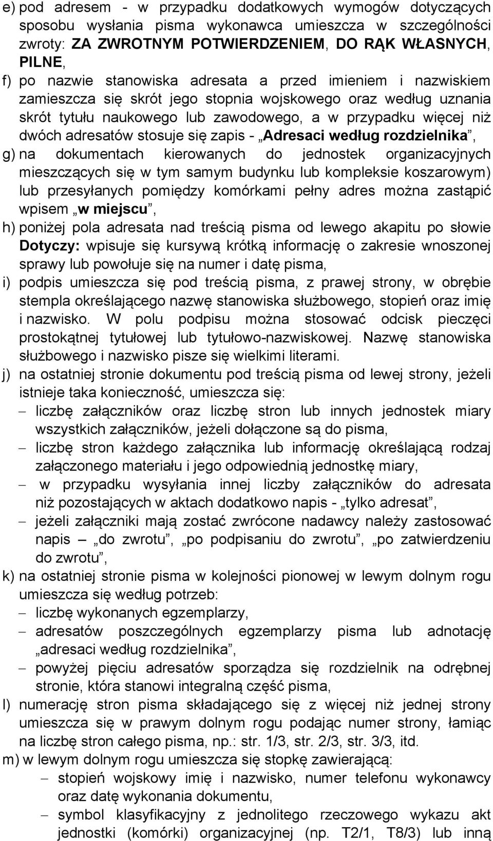 stosuje się zapis - Adresaci według rozdzielnika, g) na dokumentach kierowanych do jednostek organizacyjnych mieszczących się w tym samym budynku lub kompleksie koszarowym) lub przesyłanych pomiędzy