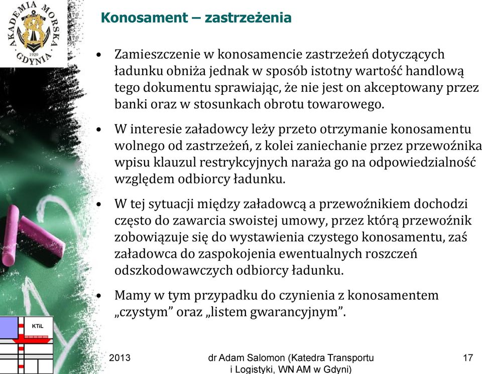 W interesie załadowcy leży przeto otrzymanie konosamentu wolnego od zastrzeżeń, z kolei zaniechanie przez przewoźnika wpisu klauzul restrykcyjnych naraża go na odpowiedzialność względem odbiorcy