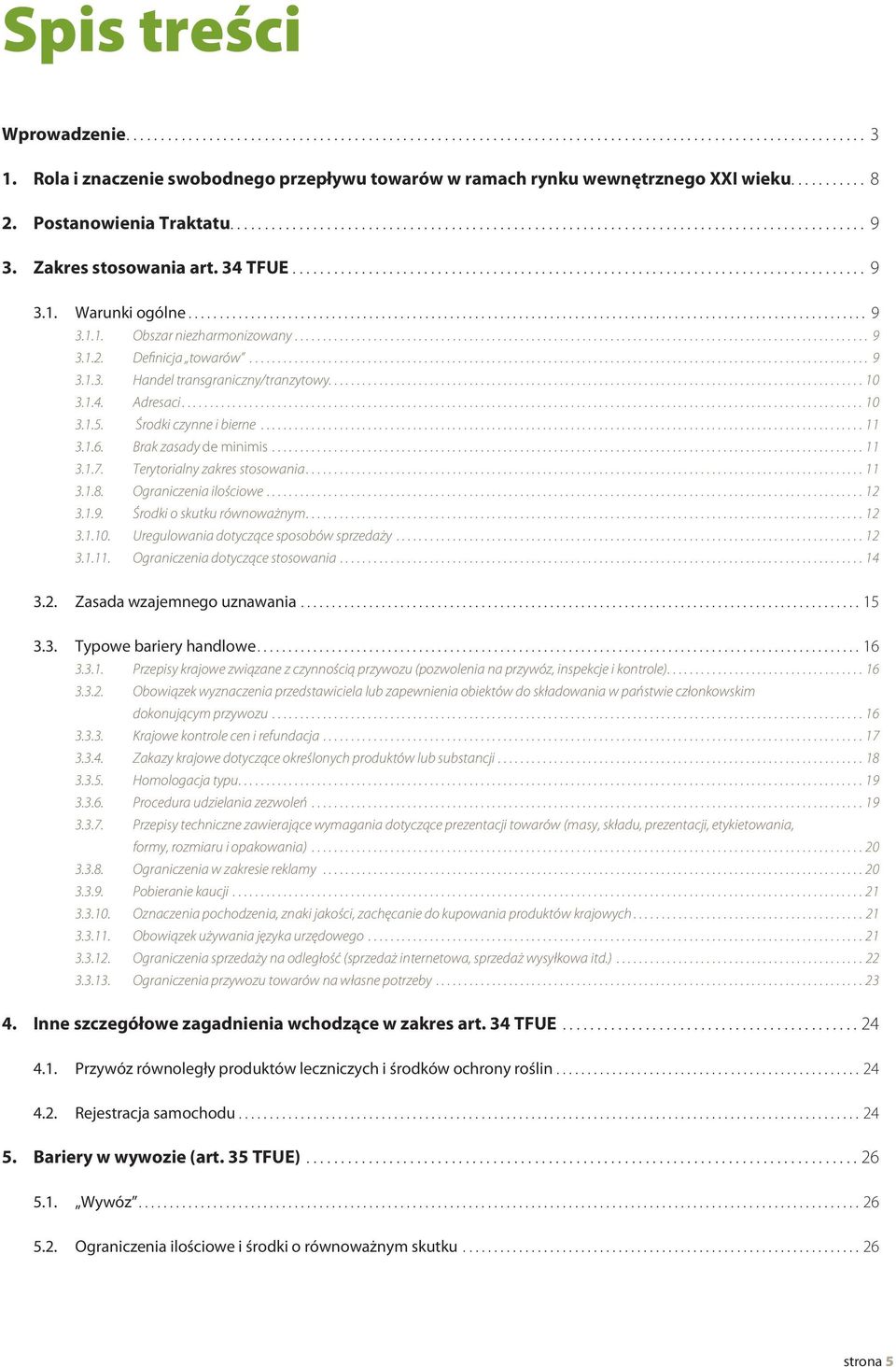 Brak zasady de minimis...11 3.1.7. Terytorialny zakres stosowania...11 3.1.8. Ograniczenia ilościowe...12 3.1.9. Środki o skutku równoważnym...12 3.1.10. Uregulowania dotyczące sposobów sprzedaży.