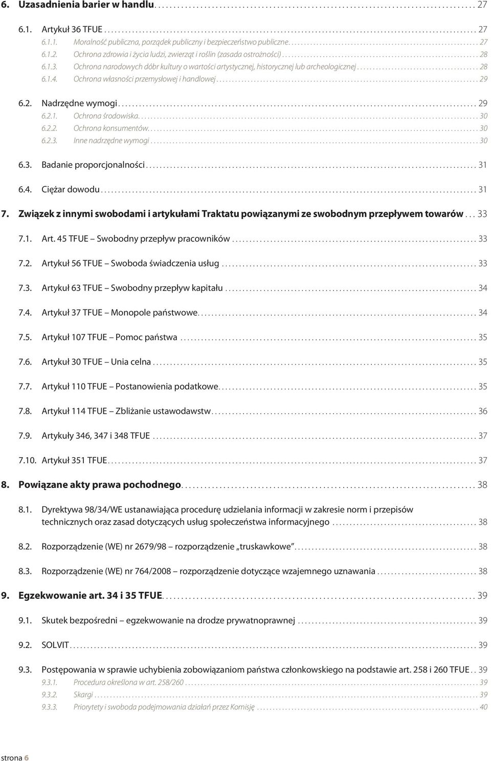 ..30 6.2.2. Ochrona konsumentów....30 6.2.3. Inne nadrzędne wymogi...30 6.3. Badanie proporcjonalności...31 6.4. Ciężar dowodu...31 7.