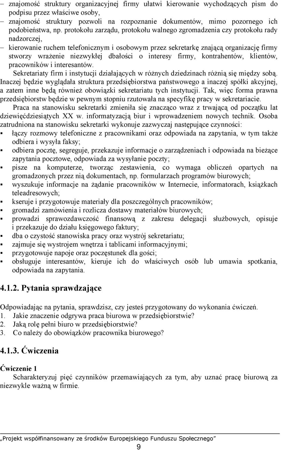 dbałości o interesy firmy, kontrahentów, klientów, pracowników i interesantów. Sekretariaty firm i instytucji działających w różnych dziedzinach różnią się między sobą.