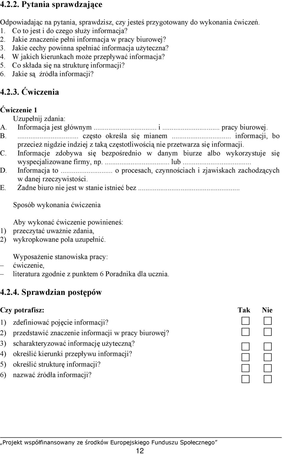 Jakie są źródła informacji? 4.2.3. Ćwiczenia Ćwiczenie 1 Uzupełnij zdania: A. Informacja jest głównym... i... pracy biurowej. B.... często określa się mianem.