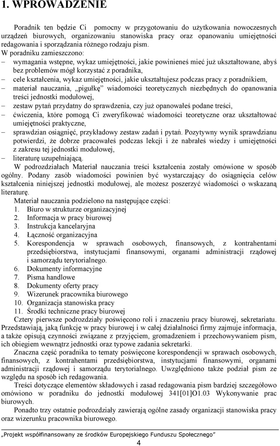 W poradniku zamieszczono: wymagania wstępne, wykaz umiejętności, jakie powinieneś mieć już ukształtowane, abyś bez problemów mógł korzystać z poradnika, cele kształcenia, wykaz umiejętności, jakie