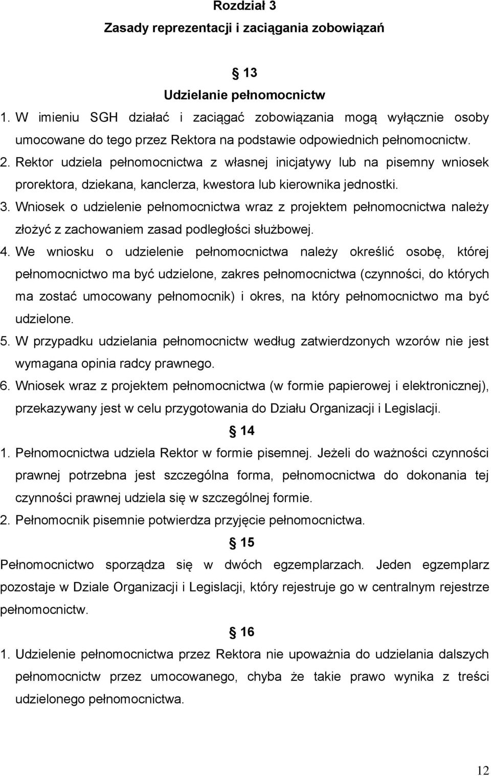 Rektor udziela pełnomocnictwa z własnej inicjatywy lub na pisemny wniosek prorektora, dziekana, kanclerza, kwestora lub kierownika jednostki. 3.