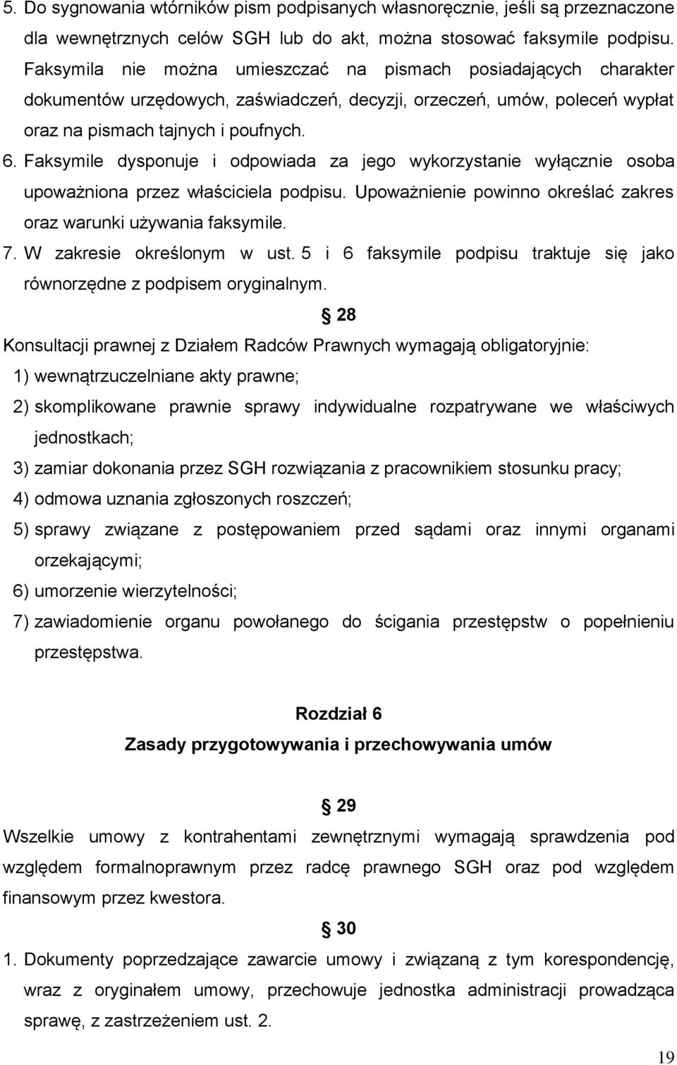 Faksymile dysponuje i odpowiada za jego wykorzystanie wyłącznie osoba upoważniona przez właściciela podpisu. Upoważnienie powinno określać zakres oraz warunki używania faksymile. 7.