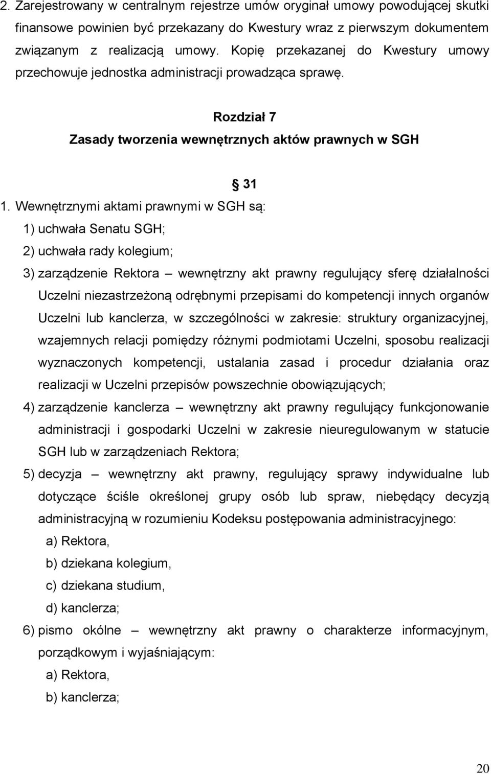 Wewnętrznymi aktami prawnymi w SGH są: 1) uchwała Senatu SGH; 2) uchwała rady kolegium; 3) zarządzenie Rektora wewnętrzny akt prawny regulujący sferę działalności Uczelni niezastrzeżoną odrębnymi