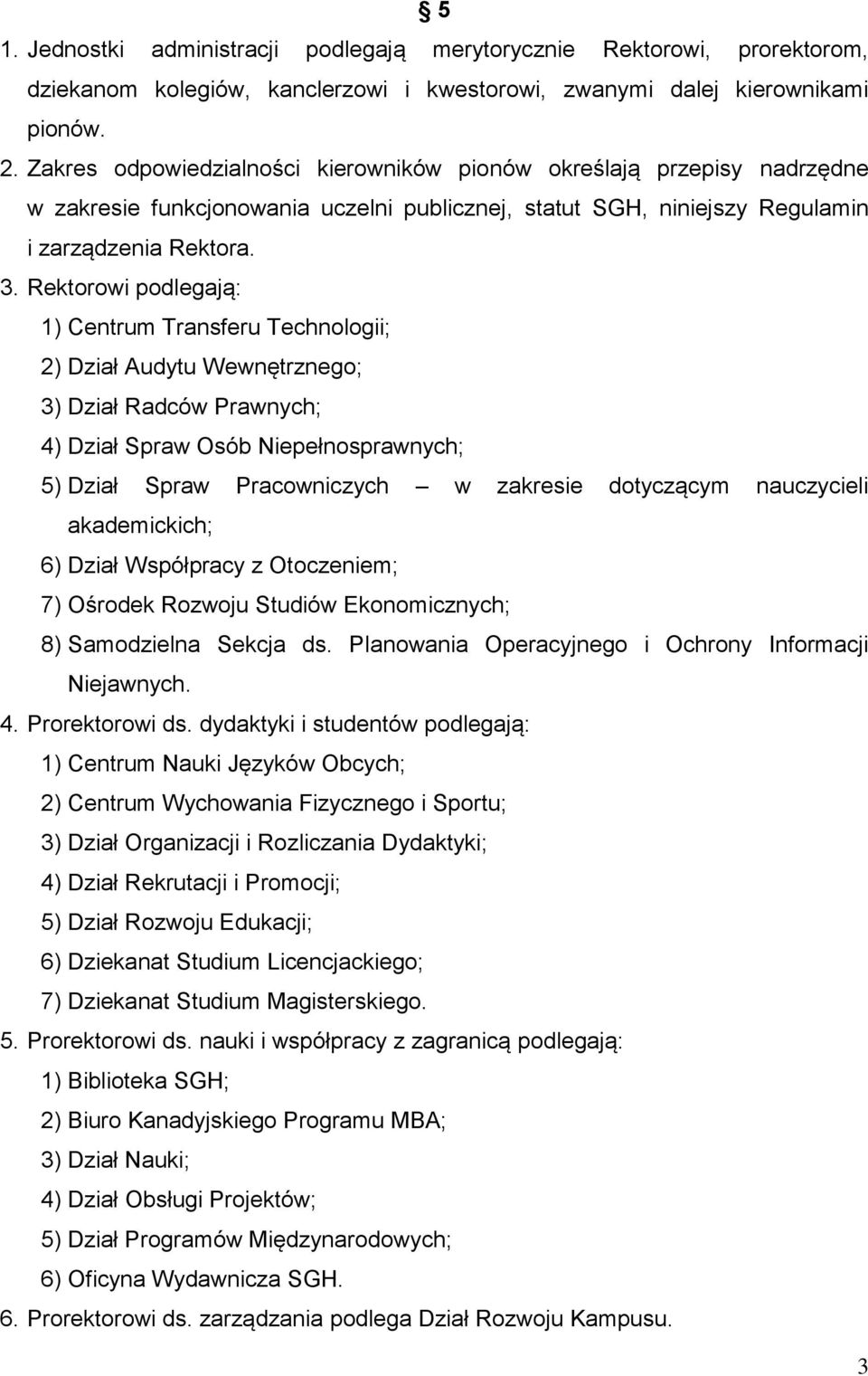 Rektorowi podlegają: 1) Centrum Transferu Technologii; 2) Dział Audytu Wewnętrznego; 3) Dział Radców Prawnych; 4) Dział Spraw Osób Niepełnosprawnych; 5) Dział Spraw Pracowniczych w zakresie