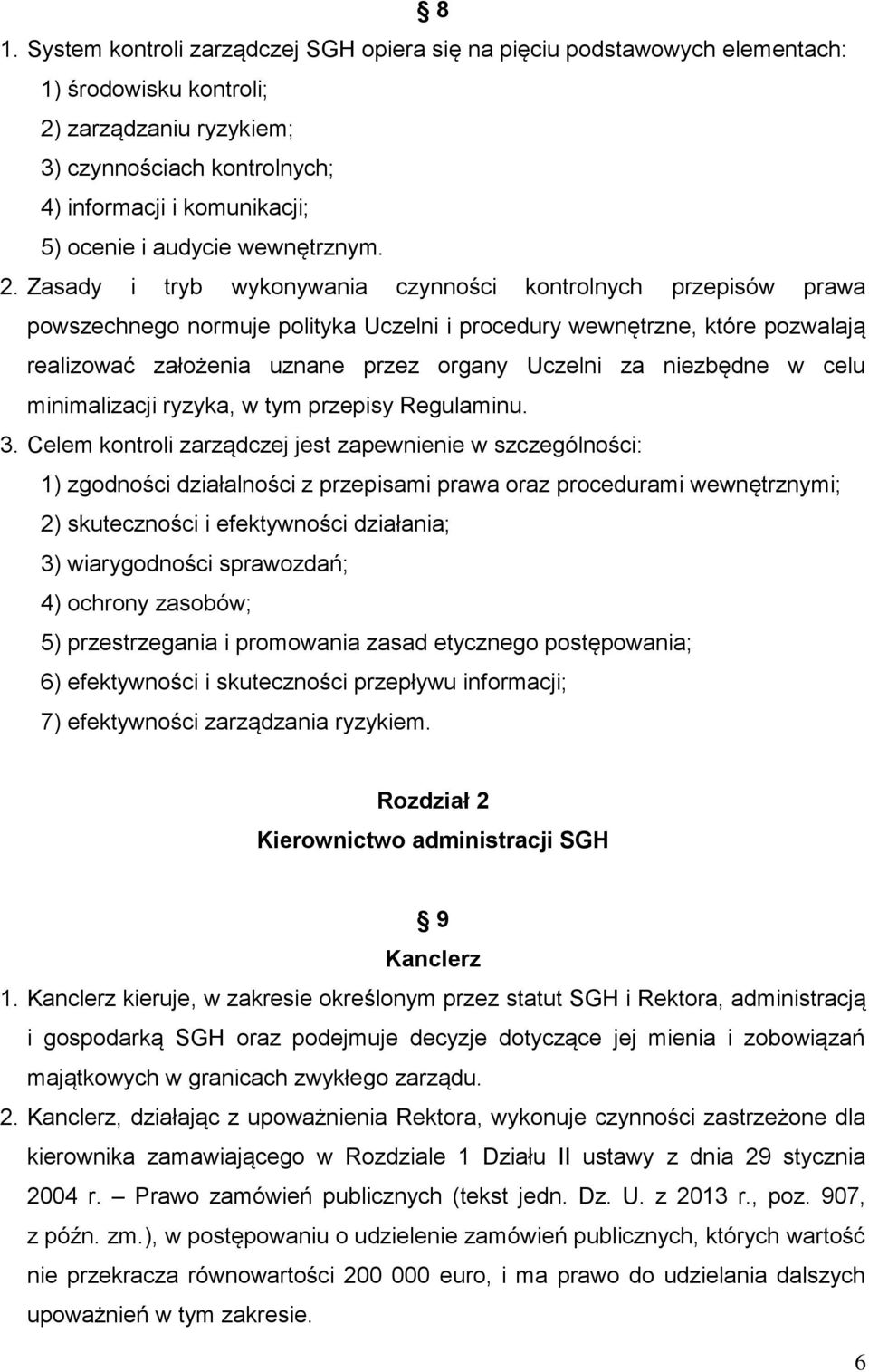 Zasady i tryb wykonywania czynności kontrolnych przepisów prawa powszechnego normuje polityka Uczelni i procedury wewnętrzne, które pozwalają realizować założenia uznane przez organy Uczelni za