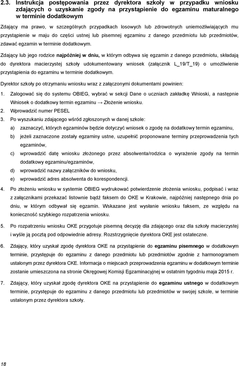 Zdający lub jego rodzice najpóźniej w dniu, w którym odbywa się egzamin z danego przedmiotu, składają do dyrektora macierzystej szkoły udokumentowany wniosek (załącznik L_19/T_19) o umożliwienie