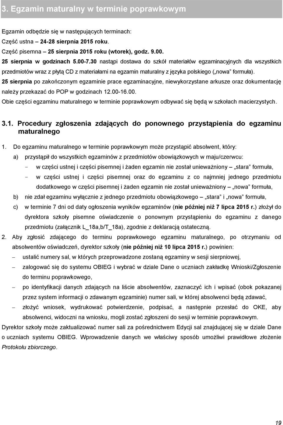 25 sierpnia po zakończonym egzaminie prace egzaminacyjne, niewykorzystane arkusze oraz dokumentację należy przekazać do POP w godzinach 12.00-