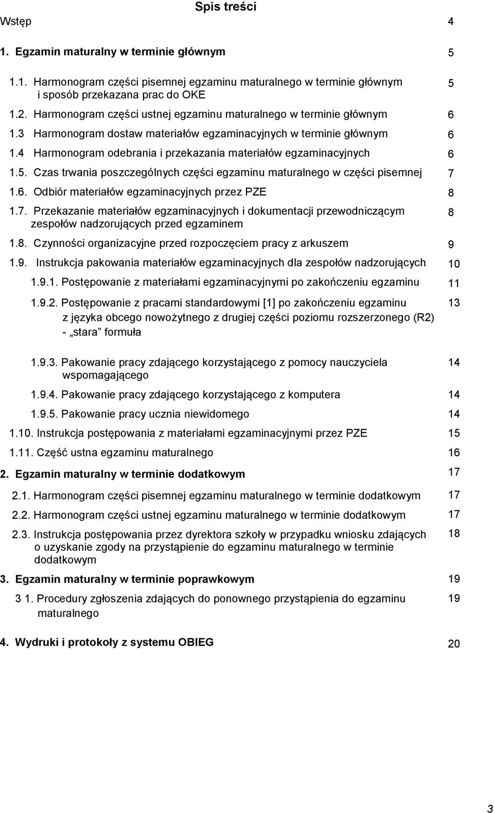 4 Harmonogram odebrania i przekazania materiałów egzaminacyjnych 6 1.5. Czas trwania poszczególnych części egzaminu maturalnego w części pisemnej 7 1.6. Odbiór materiałów egzaminacyjnych przez PZE 8 1.