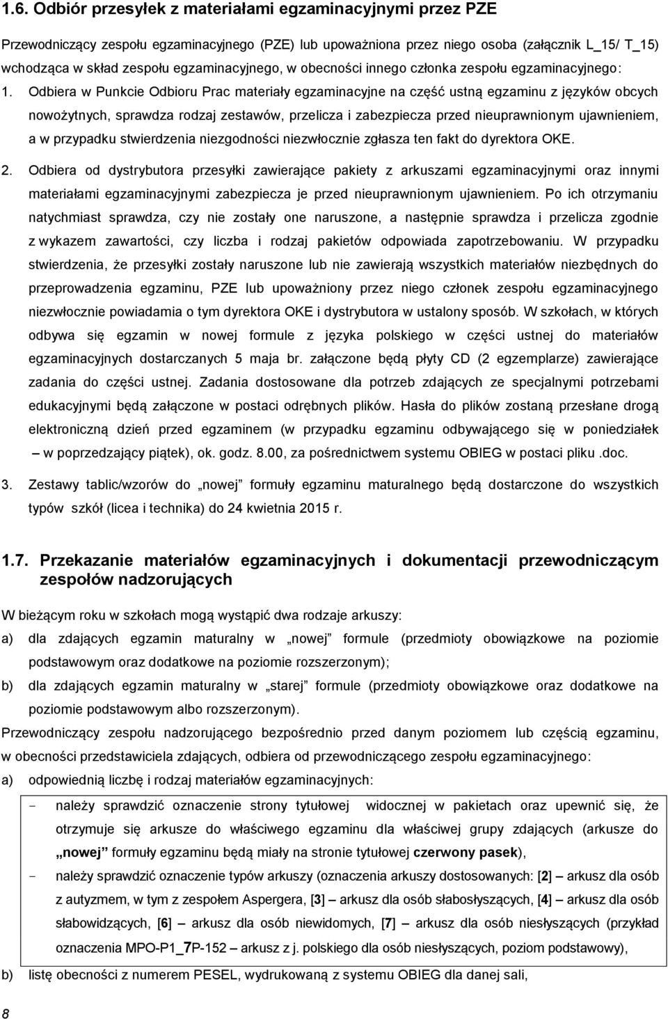 Odbiera w Punkcie Odbioru Prac materiały egzaminacyjne na część ustną egzaminu z języków obcych nowożytnych, sprawdza rodzaj zestawów, przelicza i zabezpiecza przed nieuprawnionym ujawnieniem, a w