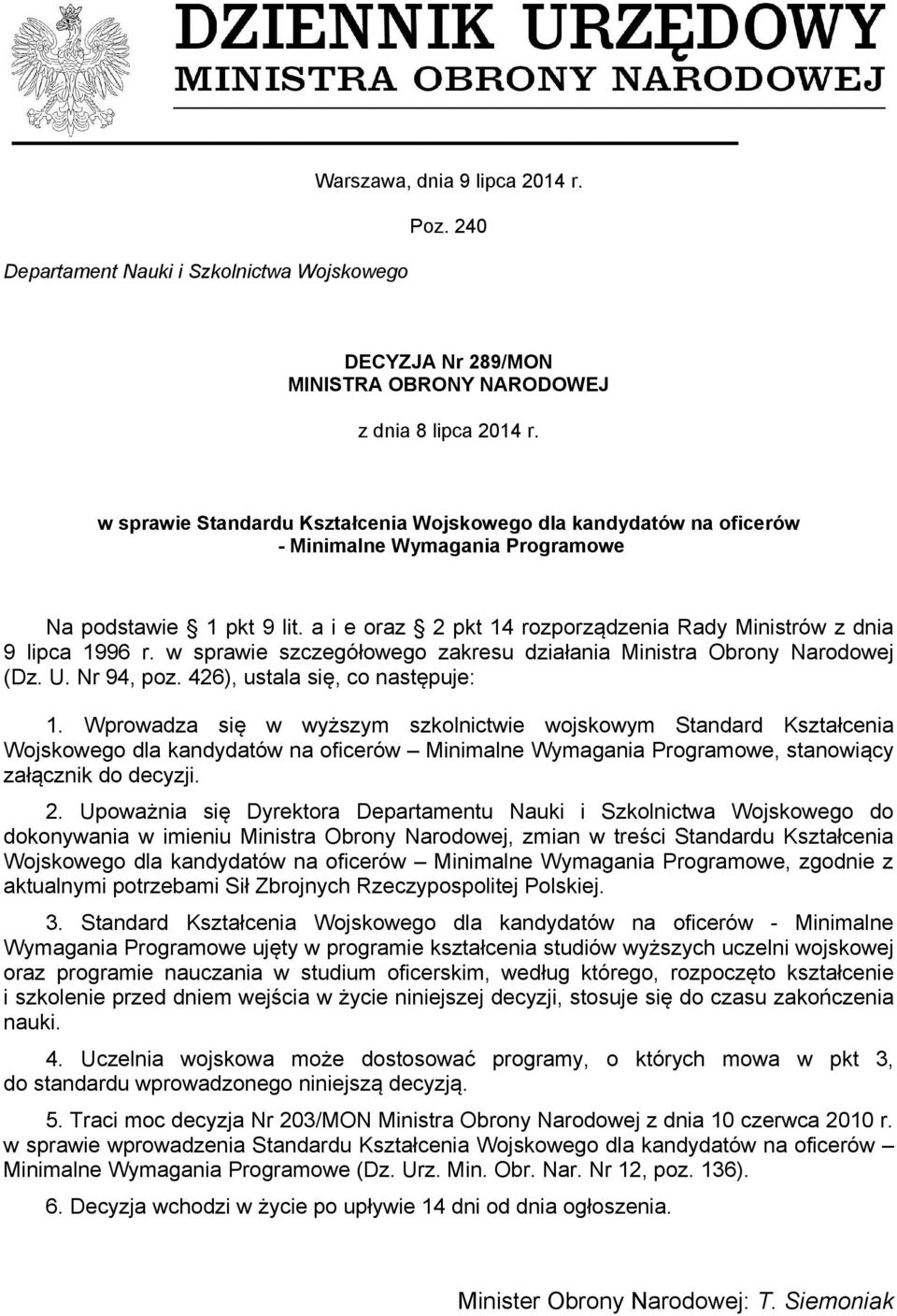 a i e oraz 2 pkt 14 rozporządzenia Rady Ministrów z dnia 9 lipca 1996 r. w sprawie szczegółowego zakresu działania Ministra Obrony Narodowej (Dz. U. Nr 94, poz. 426), ustala się, co następuje: 1.