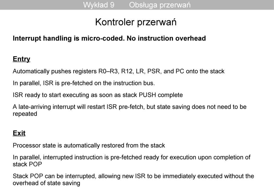 ISR ready to start executing as soon as stack PUSH complete A late-arriving interrupt will restart ISR pre-fetch, but state saving does not need to be repeated