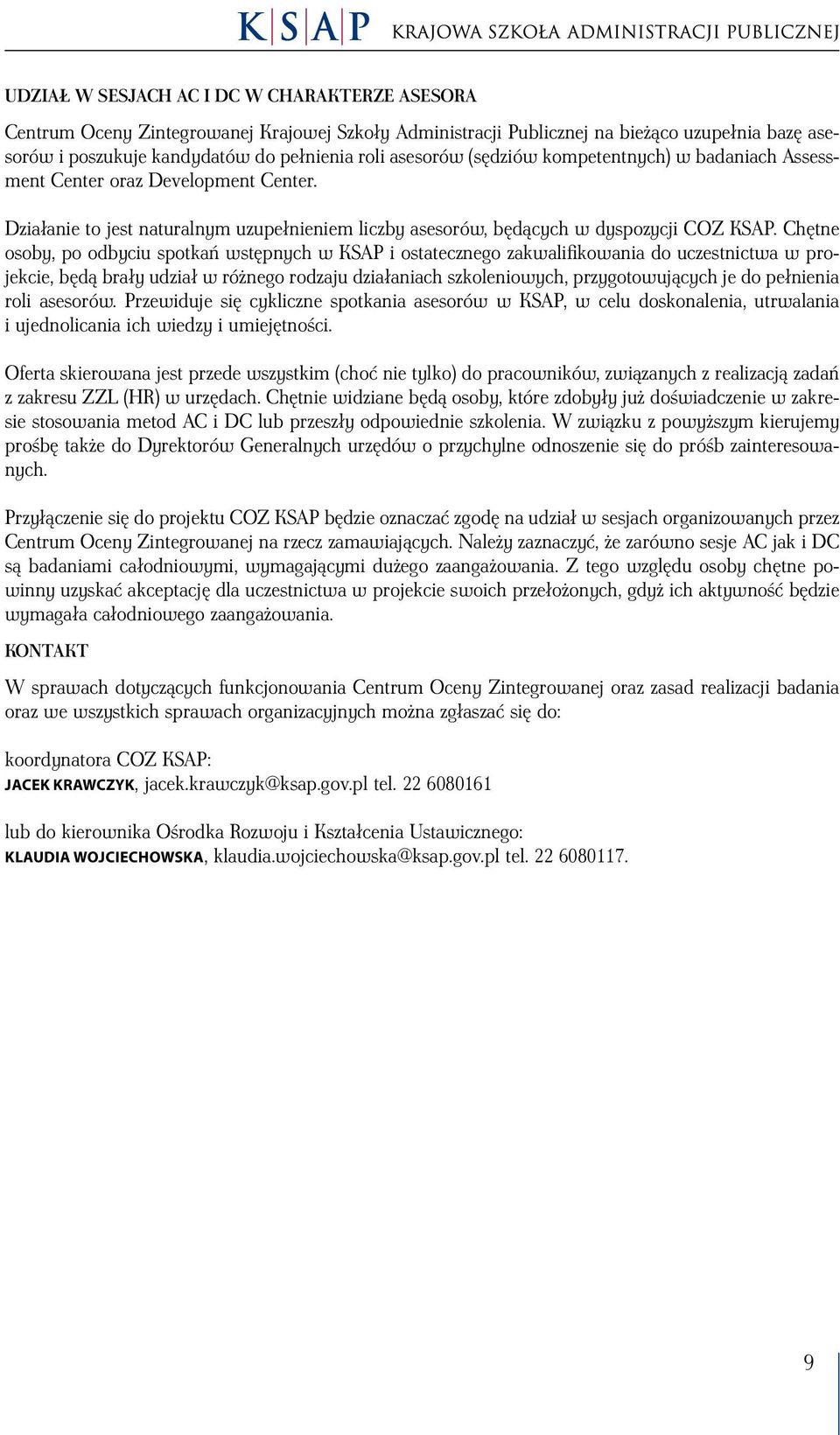 Chętne osoby, po odbyciu spotkań wstępnych w KSAP i ostatecznego zakwalifikowania do uczestnictwa w projekcie, będą brały udział w różnego rodzaju działaniach szkoleniowych, przygotowujących je do