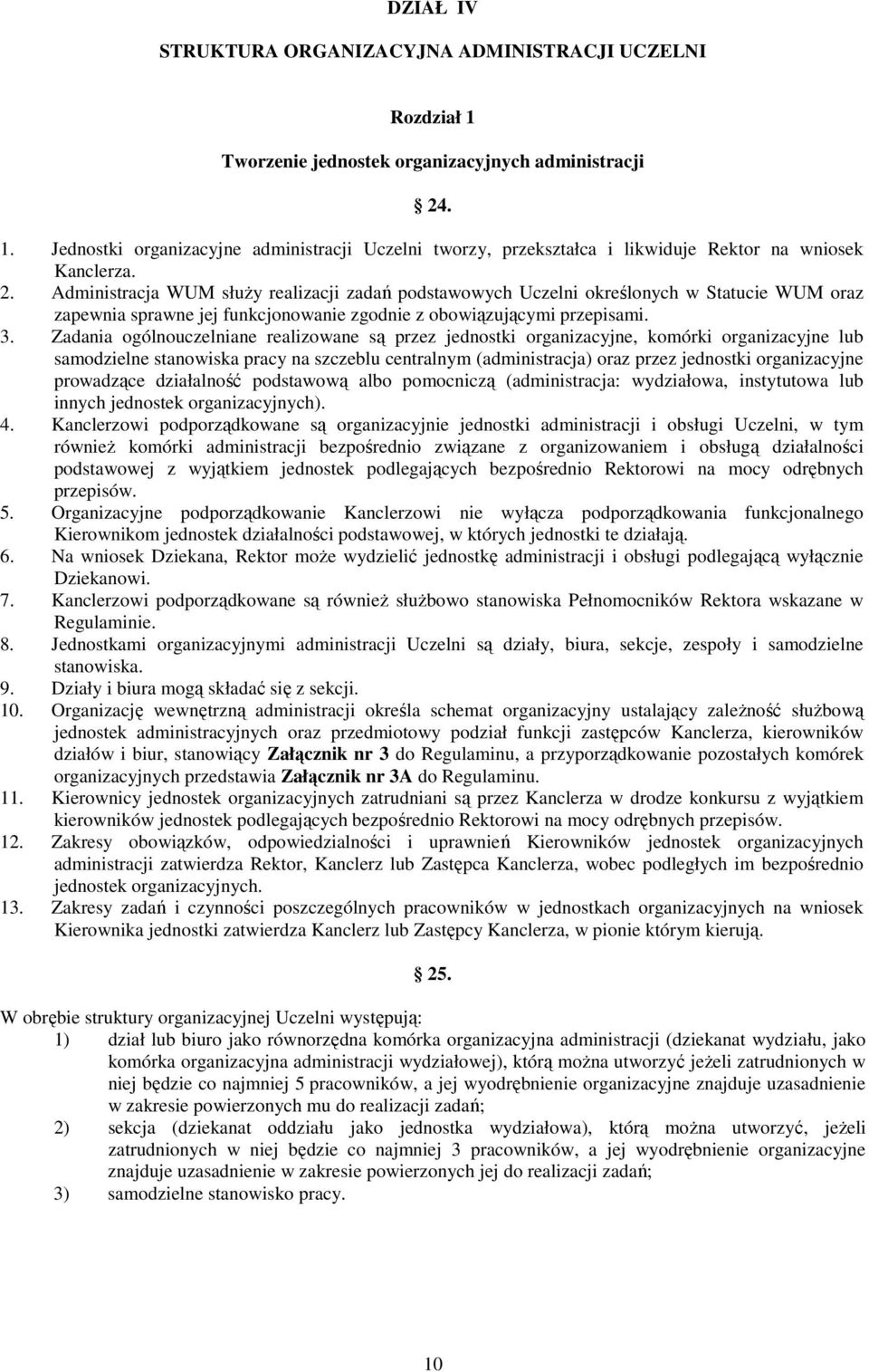 Zadania ogólnouczelniane realizowane są przez jednostki organizacyjne, komórki organizacyjne lub samodzielne stanowiska pracy na szczeblu centralnym (administracja) oraz przez jednostki organizacyjne