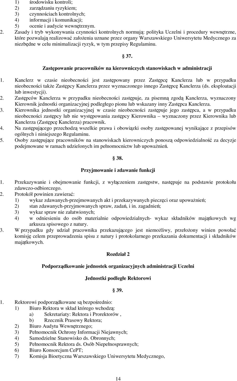 Zasady i tryb wykonywania czynności kontrolnych normują: polityka Uczelni i procedury wewnętrzne, które pozwalają realizować założenia uznane przez organy Warszawskiego Uniwersytetu Medycznego za