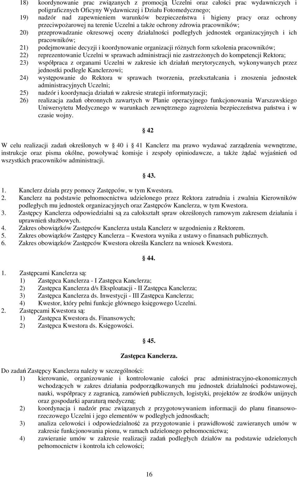 pracowników; 21) podejmowanie decyzji i koordynowanie organizacji różnych form szkolenia pracowników; 22) reprezentowanie Uczelni w sprawach administracji nie zastrzeżonych do kompetencji Rektora;