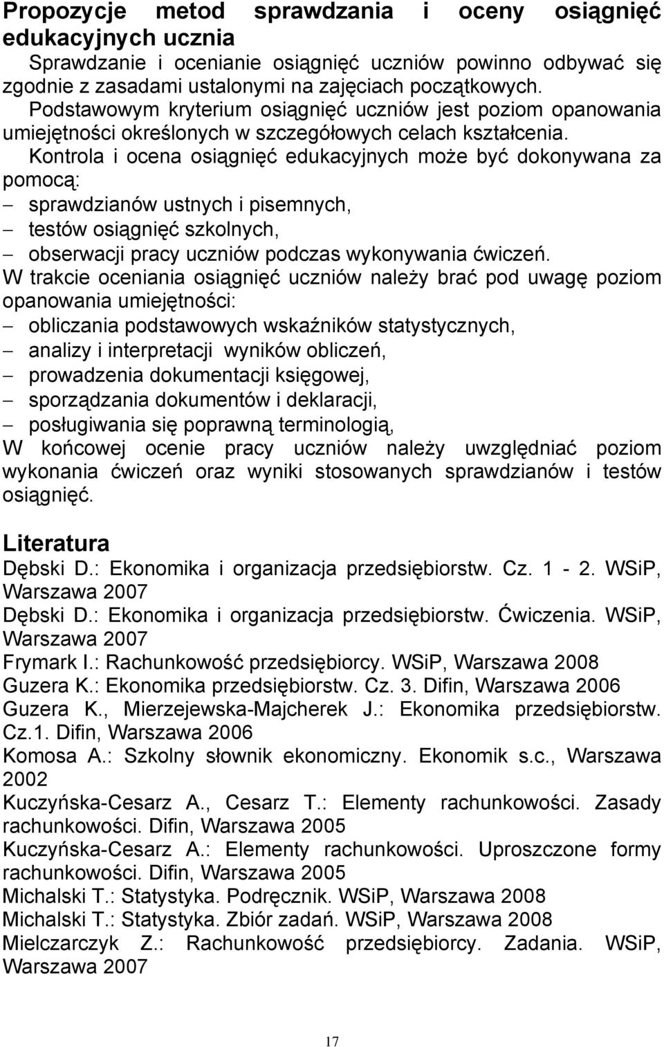 Kontrola i ocena osiągnięć edukacyjnych może być dokonywana za pomocą: sprawdzianów ustnych i pisemnych, testów osiągnięć szkolnych, obserwacji pracy uczniów podczas wykonywania ćwiczeń.