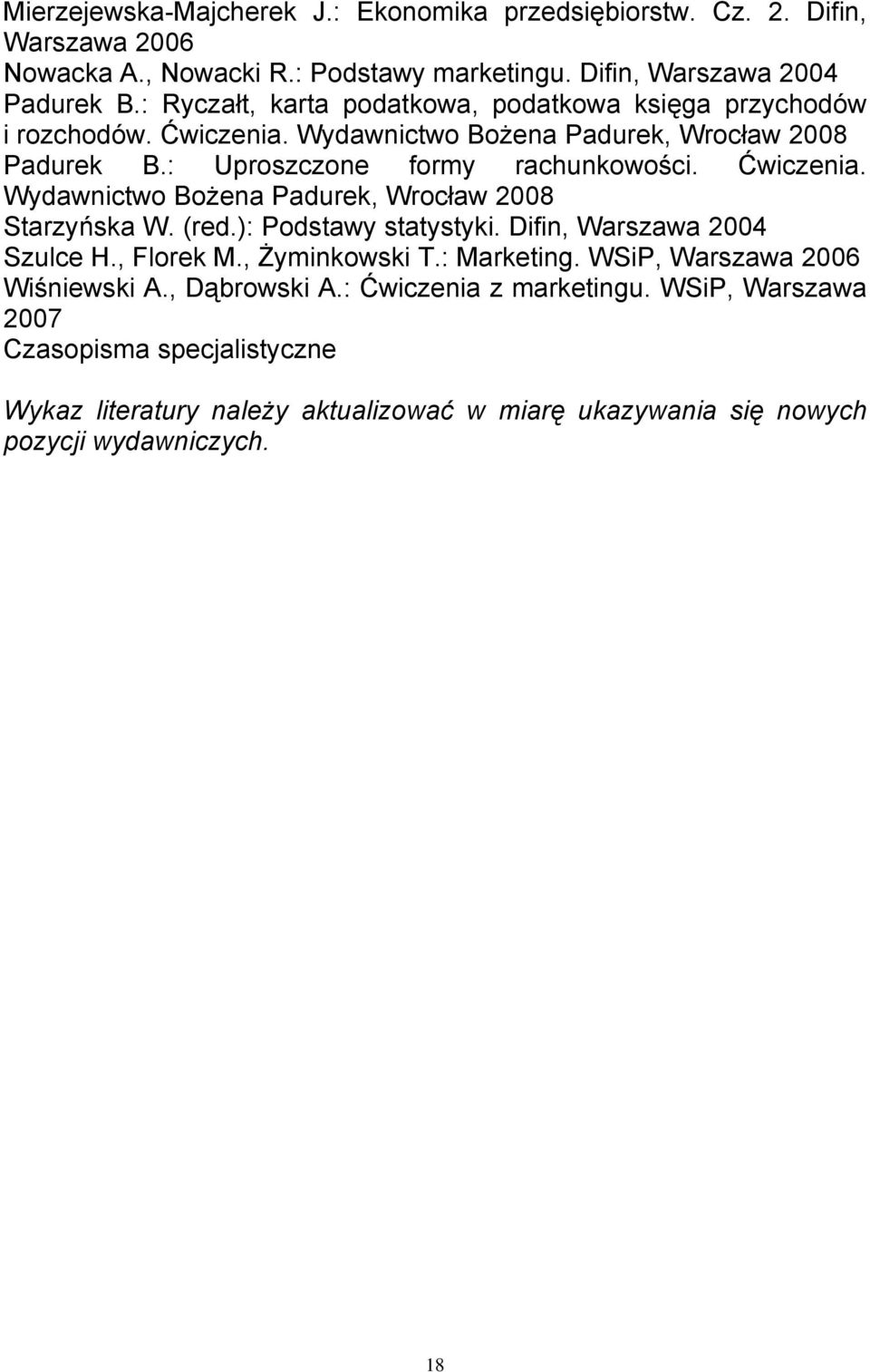 Ćwiczenia. Wydawnictwo Bożena Padurek, Wrocław 2008 Starzyńska W. (red.): Podstawy statystyki. Difin, Warszawa 2004 Szulce H., Florek M., Żyminkowski T.: Marketing.
