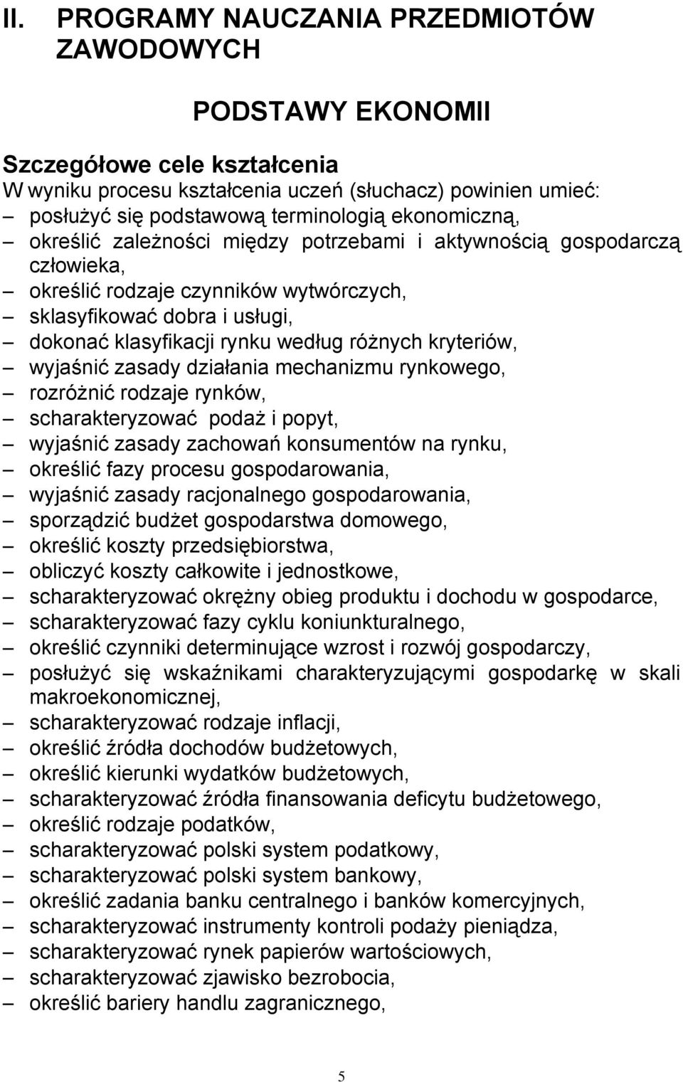 kryteriów, wyjaśnić zasady działania mechanizmu rynkowego, rozróżnić rodzaje rynków, scharakteryzować podaż i popyt, wyjaśnić zasady zachowań konsumentów na rynku, określić fazy procesu