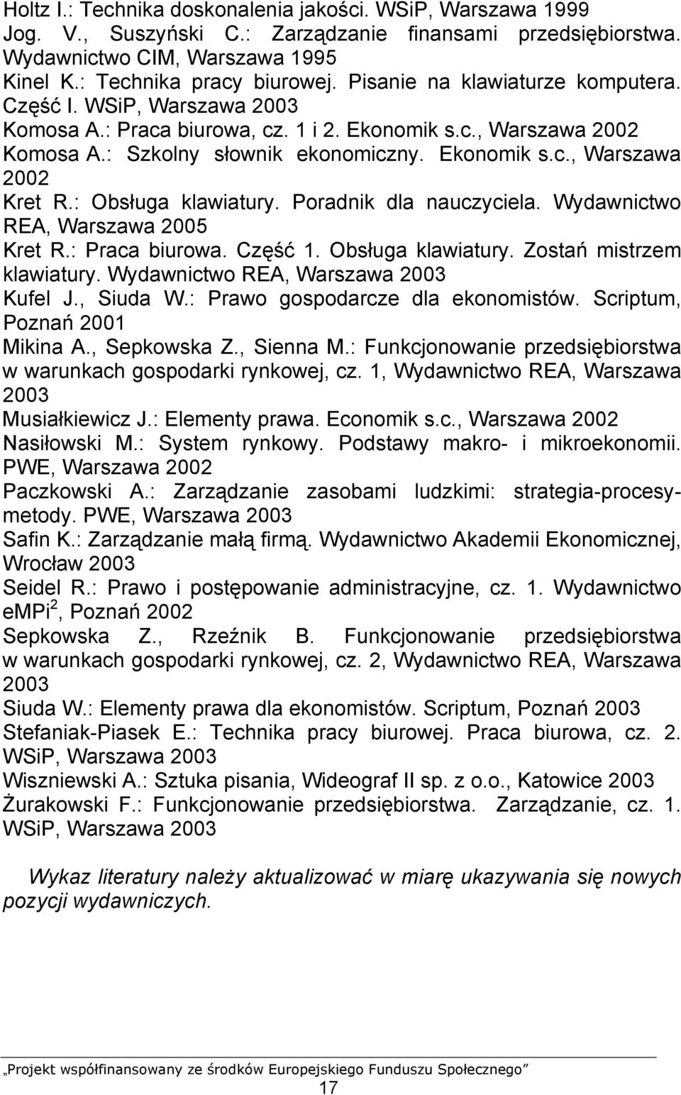 : Obsługa klawiatury. Poradnik dla nauczyciela. Wydawnictwo REA, Warszawa 2005 Kret R.: Praca biurowa. Część 1. Obsługa klawiatury. Zostań mistrzem klawiatury. Wydawnictwo REA, Warszawa 2003 Kufel J.