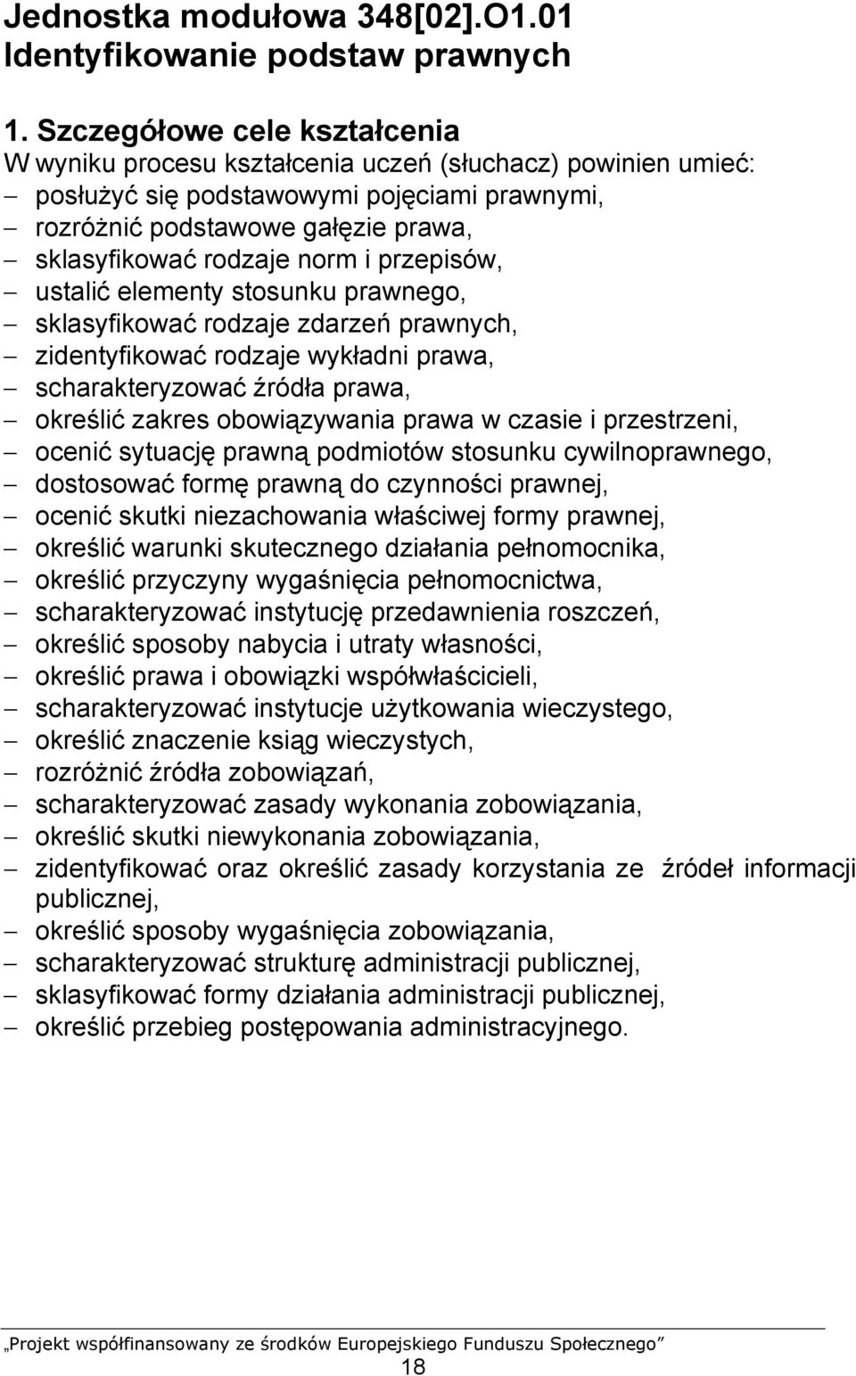 i przepisów, ustalić elementy stosunku prawnego, sklasyfikować rodzaje zdarzeń prawnych, zidentyfikować rodzaje wykładni prawa, scharakteryzować źródła prawa, określić zakres obowiązywania prawa w