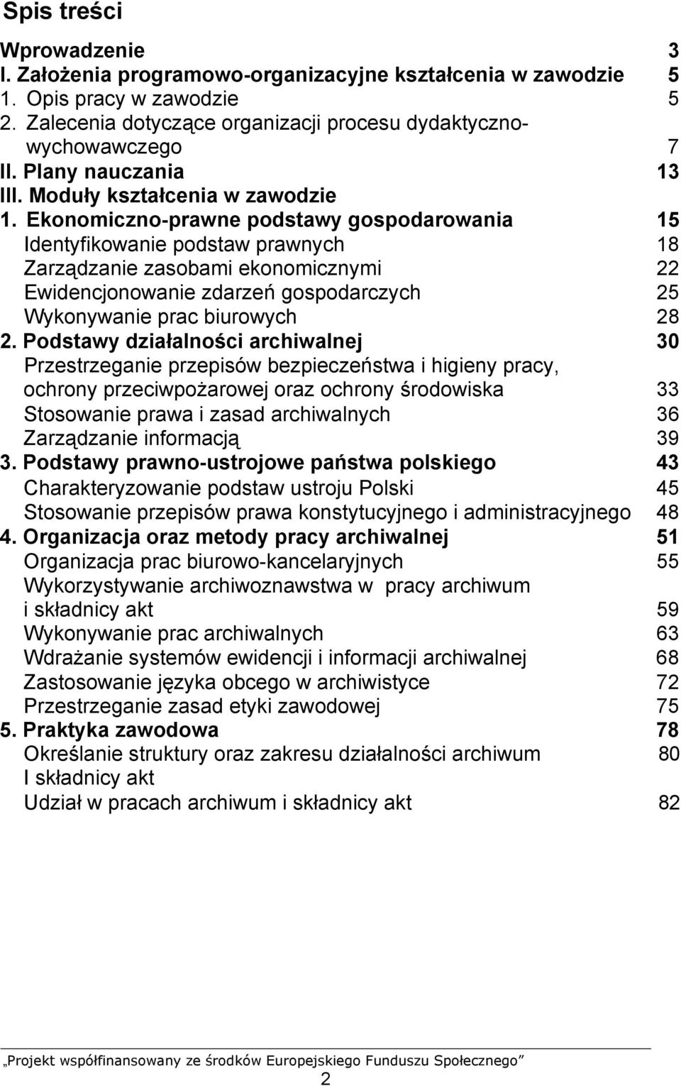 Ekonomiczno-prawne podstawy gospodarowania 15 Identyfikowanie podstaw prawnych 18 Zarządzanie zasobami ekonomicznymi 22 Ewidencjonowanie zdarzeń gospodarczych 25 Wykonywanie prac biurowych 28 2.