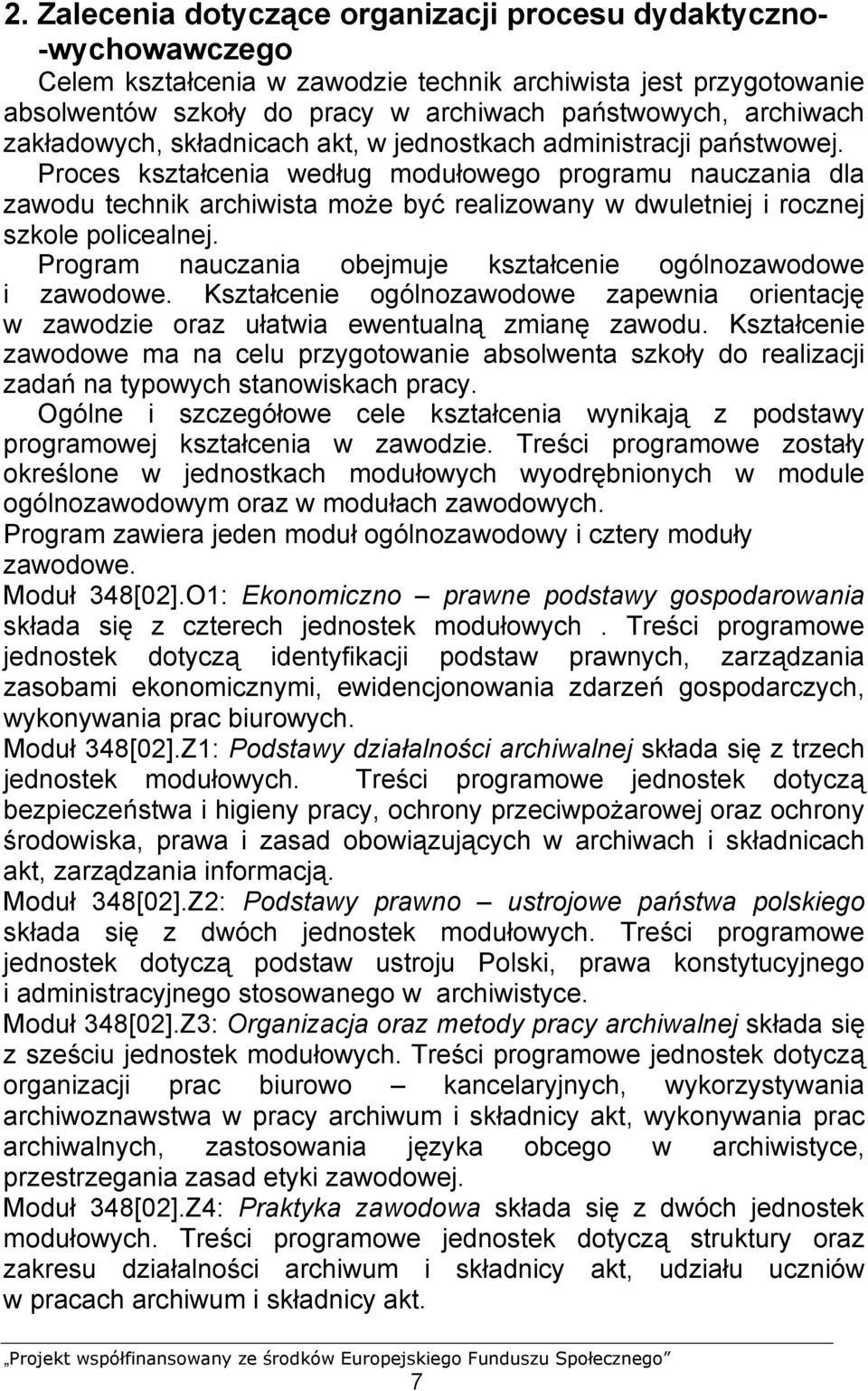 Proces kształcenia według modułowego programu nauczania dla zawodu technik archiwista może być realizowany w dwuletniej i rocznej szkole policealnej.