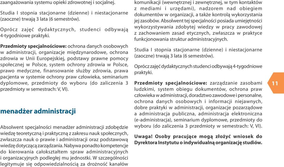 Przedmioty specjalnościowe: ochrona danych osobowych w administracji, organizacje międzynarodowe, ochrona zdrowia w Unii Europejskiej, podstawy prawne pomocy społecznej w Polsce, system ochrony