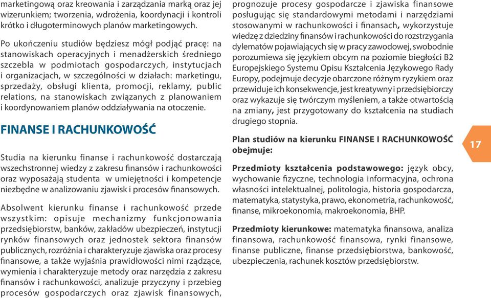 marketingu, sprzedaży, obsługi klienta, promocji, reklamy, public relations, na stanowiskach związanych z planowaniem i koordynowaniem planów oddziaływania na otoczenie.