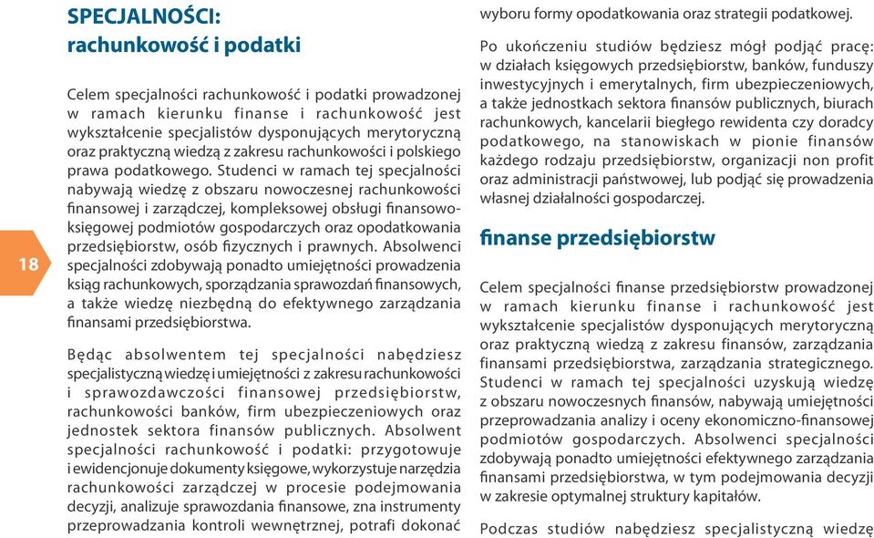 Studenci w ramach tej specjalności nabywają wiedzę z obszaru nowoczesnej rachunkowości finansowej i zarządczej, kompleksowej obsługi finansowoksięgowej podmiotów gospodarczych oraz opodatkowania