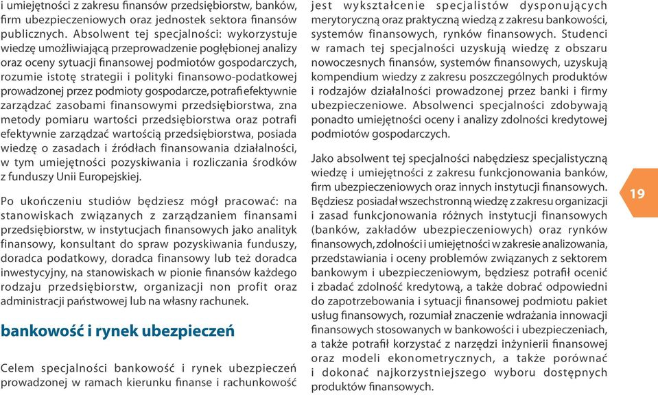 finansowo-podatkowej prowadzonej przez podmioty gospodarcze, potrafi efektywnie zarządzać zasobami finansowymi przedsiębiorstwa, zna metody pomiaru wartości przedsiębiorstwa oraz potrafi efektywnie