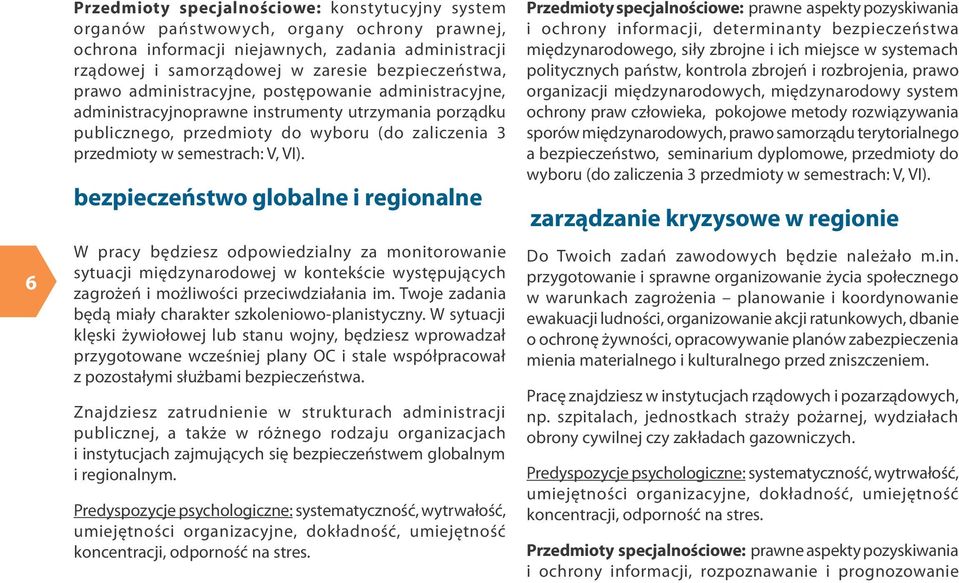 bezpieczeństwo globalne i regionalne W pracy będziesz odpowiedzialny za monitorowanie sytuacji międzynarodowej w kontekście występujących zagrożeń i możliwości przeciwdziałania im.