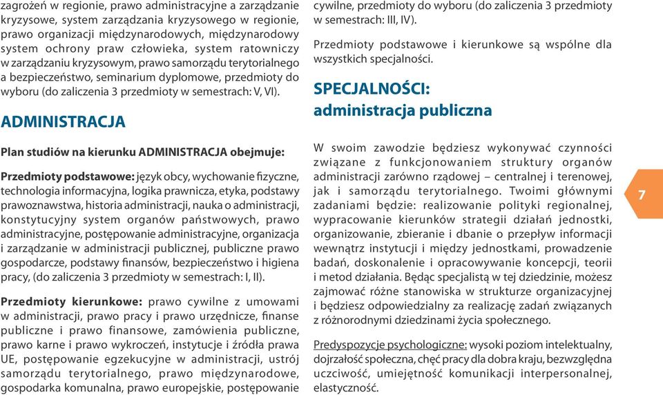 ADMINISTRACJA Plan studiów na kierunku ADMINISTRACJA obejmuje: Przedmioty podstawowe: język obcy, wychowanie fizyczne, technologia informacyjna, logika prawnicza, etyka, podstawy prawoznawstwa,