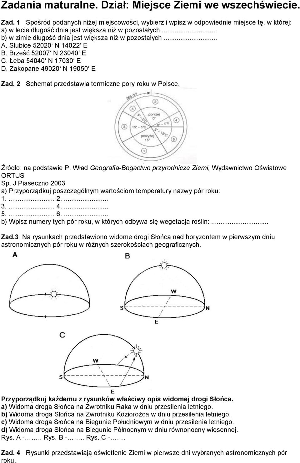 .. b) w zimie długość dnia jest większa niż w pozostałych... A. Słubice 52020 N 14022 E B. Brześć 52007 N 23040 E C. Łeba 54040 N 17030 E D. Zakopane 49020 N 19050 E Zad.