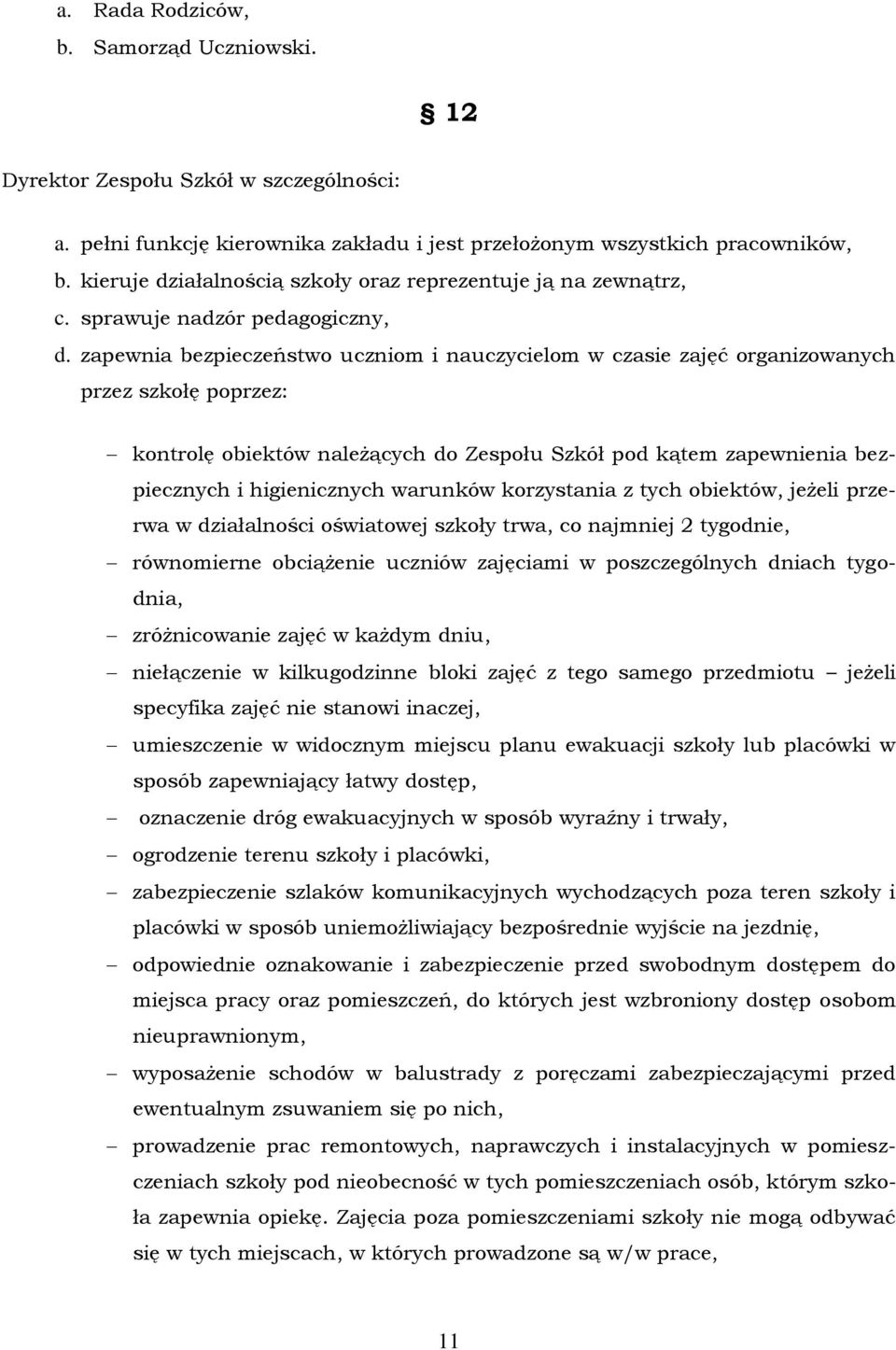 zapewnia bezpieczeństwo uczniom i nauczycielom w czasie zajęć organizowanych przez szkołę poprzez: kontrolę obiektów należących do Zespołu Szkół pod kątem zapewnienia bezpiecznych i higienicznych