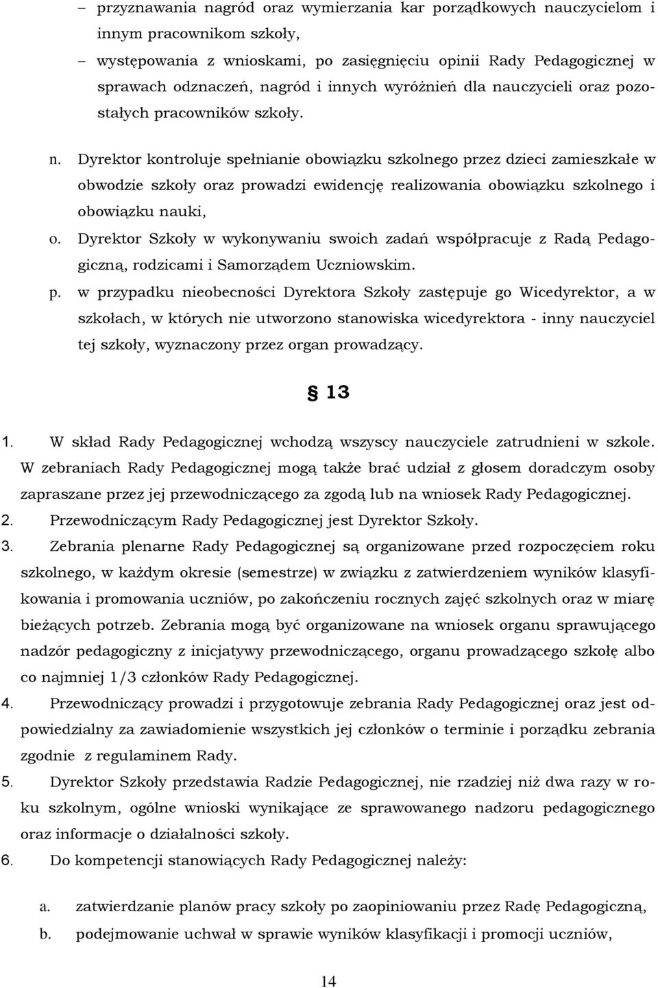 Dyrektor Szkoły w wykonywaniu swoich zadań współpracuje z Radą Pedagogiczną, rodzicami i Samorządem Uczniowskim. p.