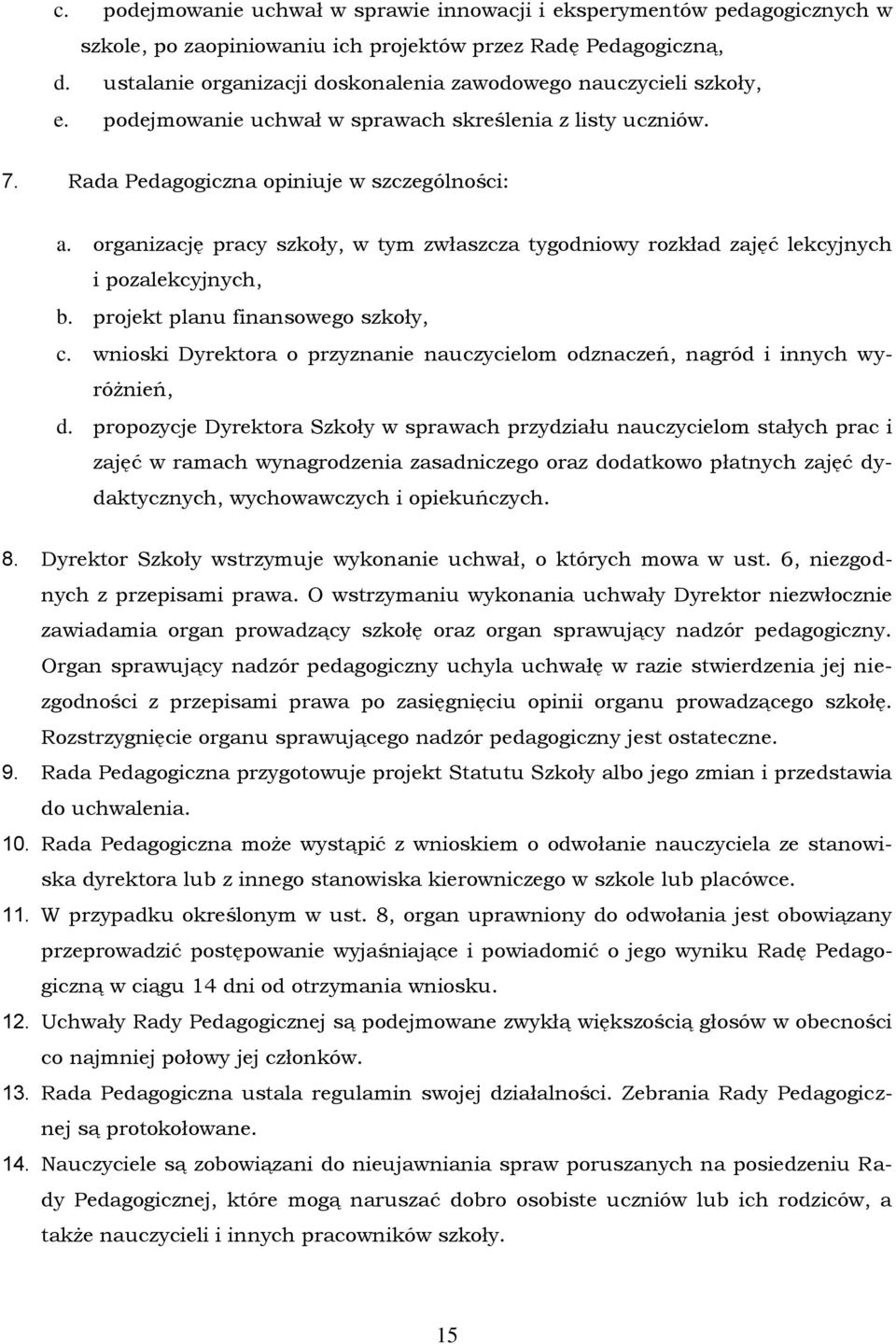 organizację pracy szkoły, w tym zwłaszcza tygodniowy rozkład zajęć lekcyjnych i pozalekcyjnych, b. projekt planu finansowego szkoły, c.