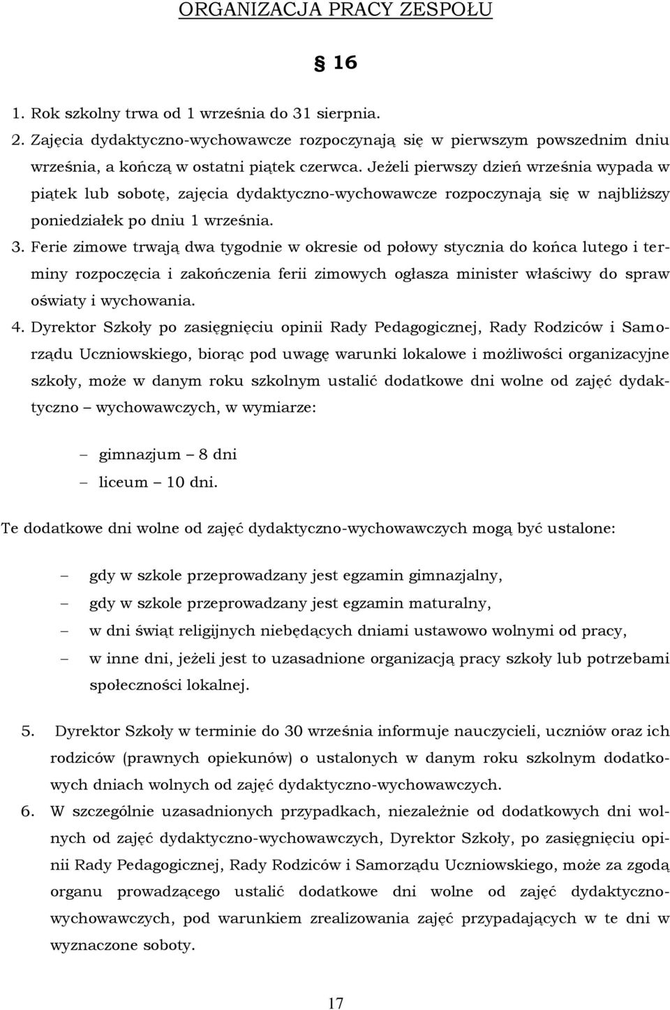 Jeżeli pierwszy dzień września wypada w piątek lub sobotę, zajęcia dydaktyczno-wychowawcze rozpoczynają się w najbliższy poniedziałek po dniu 1 września. 3.