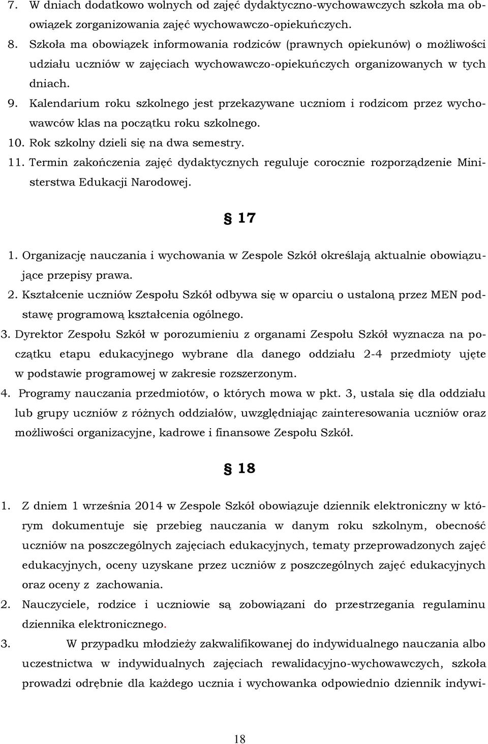 Kalendarium roku szkolnego jest przekazywane uczniom i rodzicom przez wychowawców klas na początku roku szkolnego. 10. Rok szkolny dzieli się na dwa semestry. 11.