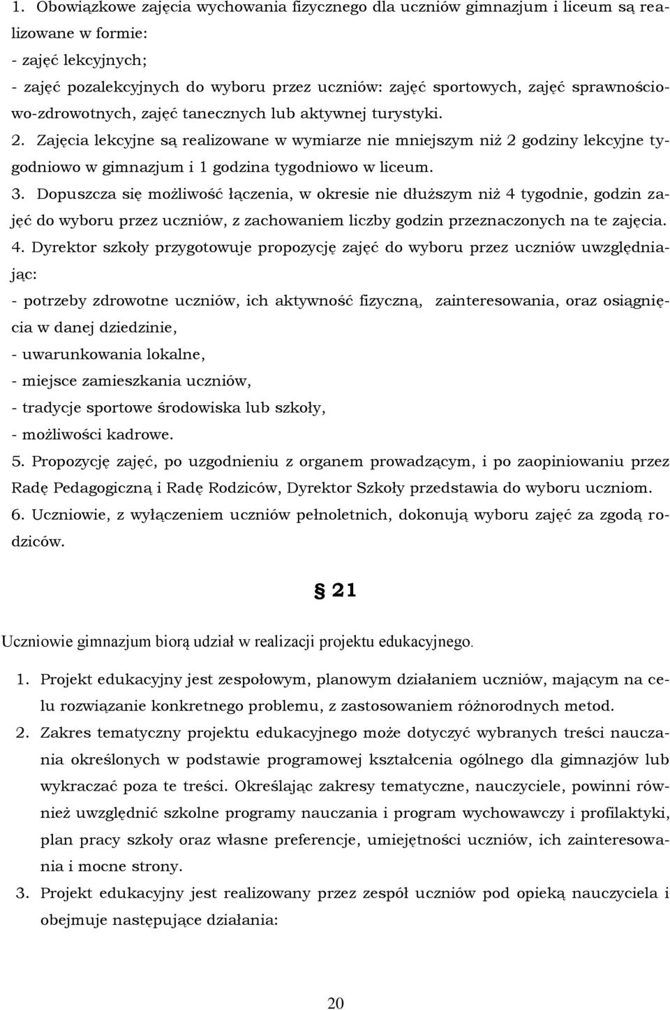 Zajęcia lekcyjne są realizowane w wymiarze nie mniejszym niż 2 godziny lekcyjne tygodniowo w gimnazjum i 1 godzina tygodniowo w liceum. 3.