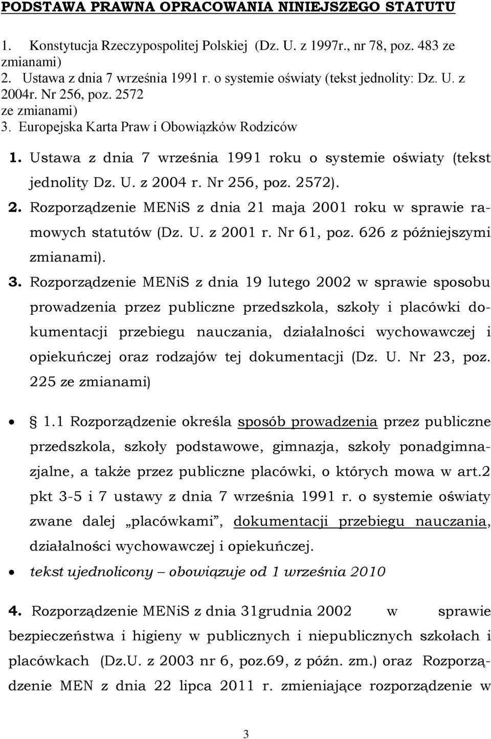 Ustawa z dnia 7 września 1991 roku o systemie oświaty (tekst jednolity Dz. U. z 2004 r. Nr 256, poz. 2572). 2. Rozporządzenie MENiS z dnia 21 maja 2001 roku w sprawie ramowych statutów (Dz. U. z 2001 r.